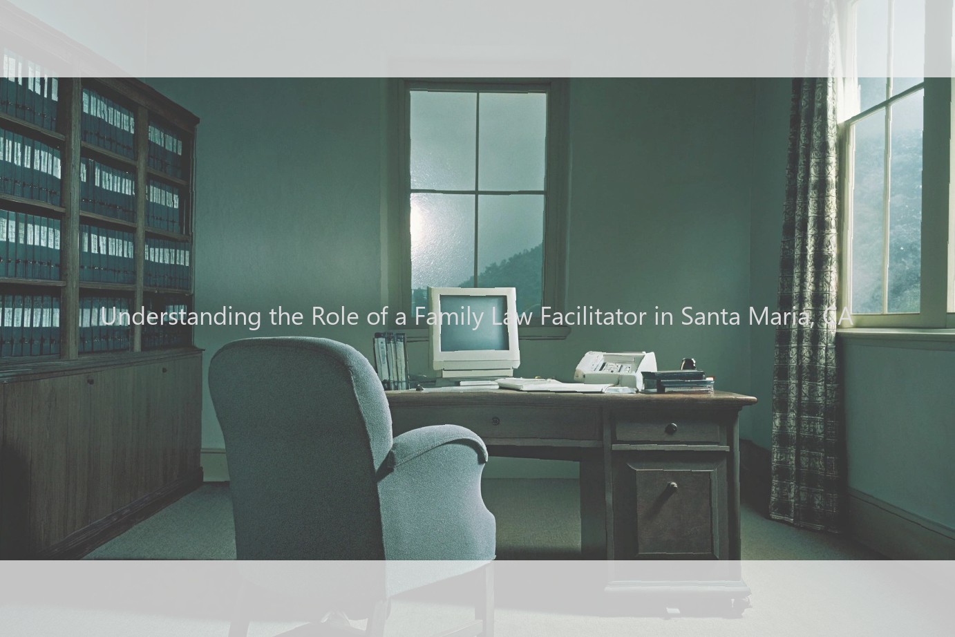 Understanding the Role of a Family Law Facilitator in Santa Maria, CA